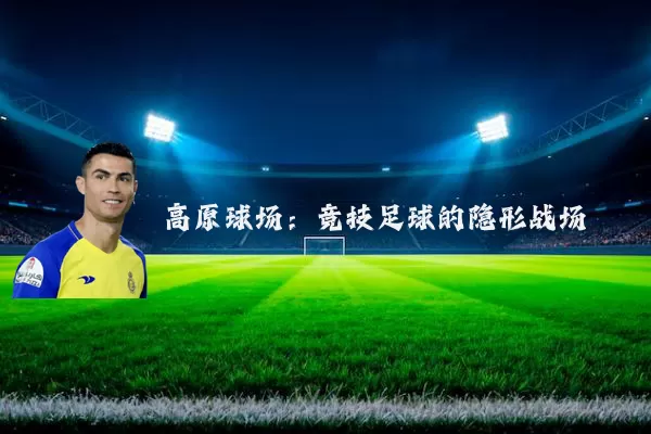 高原球场：竞技足球的隐形战场