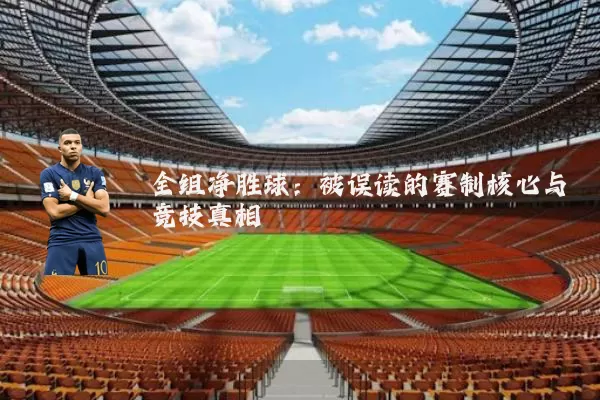 全组净胜球:被误读的赛制核心与竞技真相