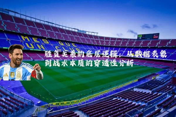 胜负关系的底层逻辑:从数据表象到战术本质的穿透性分析