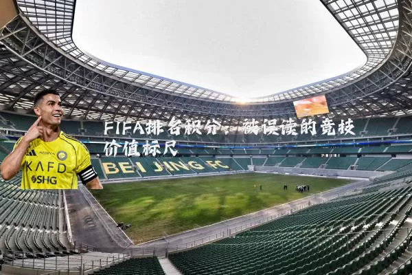 FIFA排名积分:被误读的竞技价值标尺