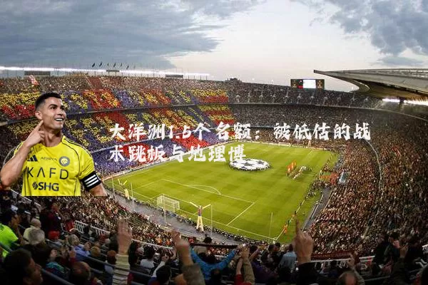 大洋洲1.5个名额：被低估的战术跳板与地理博弈