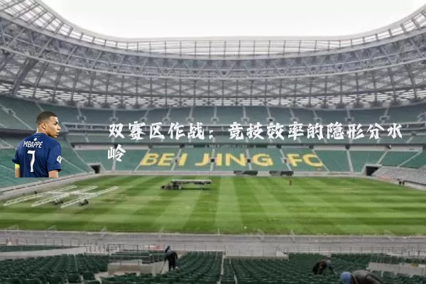 双赛区作战:竞技效率的隐形分水岭