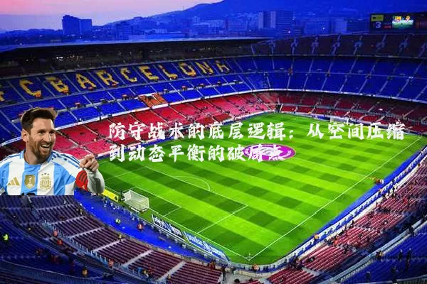 防守战术的底层逻辑:从空间压缩到动态平衡的破局点