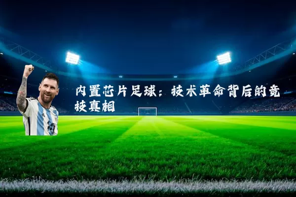 内置芯片足球:技术革命背后的竞技真相