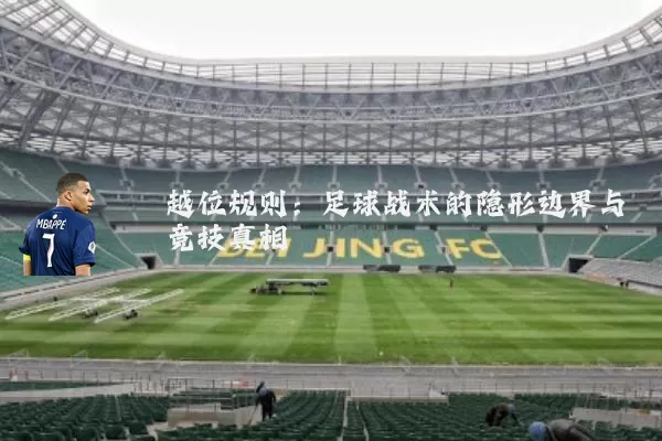 越位规则：足球战术的隐形边界与竞技真相